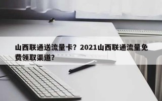 山西联通送流量卡？2021山西联通流量免费领取渠道？