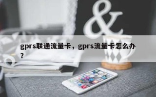 gprs联通流量卡，gprs流量卡怎么办？