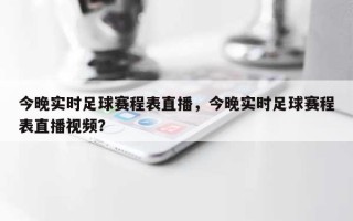 今晚实时足球赛程表直播，今晚实时足球赛程表直播视频？