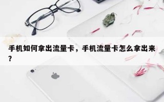 手机如何拿出流量卡，手机流量卡怎么拿出来？