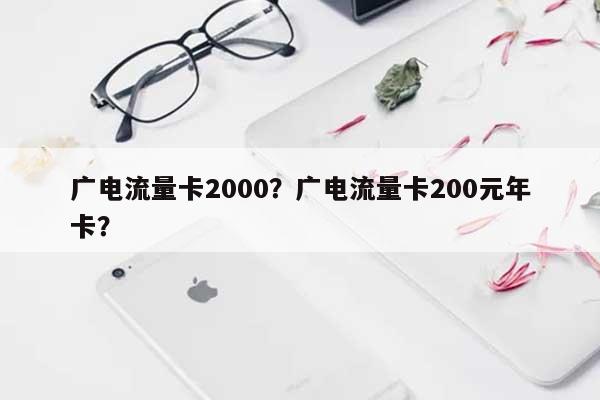 广电流量卡2000？广电流量卡200元年卡？-第1张图片