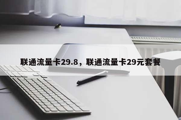 联通流量卡29.8，联通流量卡29元套餐-第1张图片