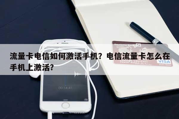 流量卡电信如何激活手机？电信流量卡怎么在手机上激活？-第1张图片