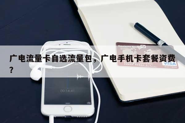 广电流量卡自选流量包，广电手机卡套餐资费？-第1张图片