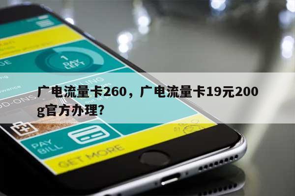 广电流量卡260，广电流量卡19元200g官方办理？-第1张图片