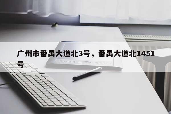 广州市番禺大道北3号，番禺大道北1451号-第1张图片