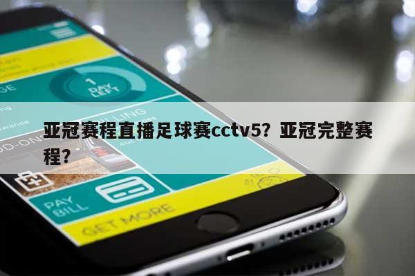 亚冠赛程直播足球赛cctv5？亚冠完整赛程？-第1张图片