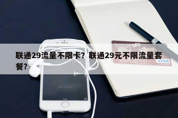 联通29流量不限卡？联通29元不限流量套餐？-第1张图片