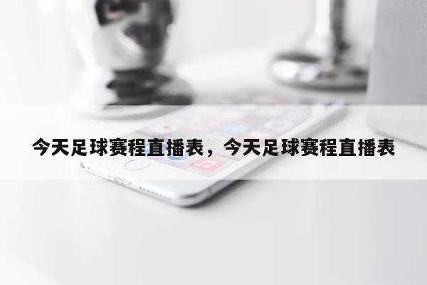 今天足球赛程直播表，今天足球赛程直播表-第1张图片