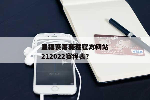 足球赛事赛程官方网站
直播？足球赛程20212022赛程表？-第1张图片