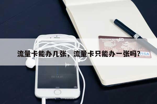 流量卡能办几张，流量卡只能办一张吗？-第1张图片