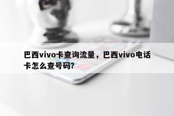 巴西vivo卡查询流量,巴西vivo电话卡怎么查号码?-第1张图片 巴西vivo卡查询流量,巴西vivo电话卡怎么查号码?-第1张图片
