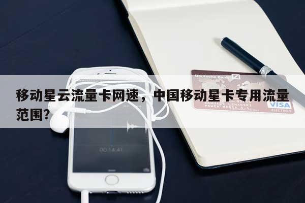 移动星云流量卡网速,中国移动星卡专用流量范围?-第1张图片 移动星云流量卡网速,中国移动星卡专用流量范围?-第1张图片