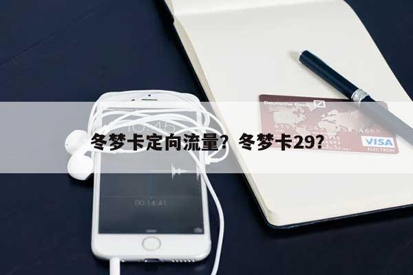 冬梦卡定向流量？冬梦卡29？-第1张图片