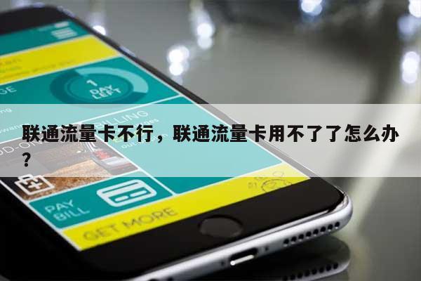 联通流量卡不行,联通流量卡用不了了怎么办?-第1张图片 联通流量卡不行,联通流量卡用不了了怎么办?-第1张图片