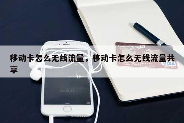 移动卡怎么无线流量,移动卡怎么无线流量共享-第1张图片 移动卡怎么无线流量,移动卡怎么无线流量共享-第1张图片
