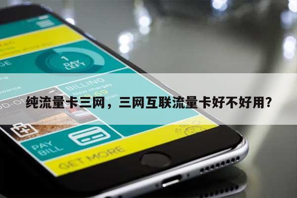 纯流量卡三网,三网互联流量卡好不好用?-第1张图片 纯流量卡三网,三网互联流量卡好不好用?-第1张图片
